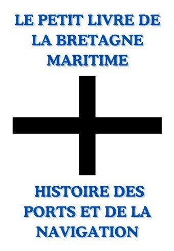 Le Petit Livre De La Bretagne Maritime Histoire Des Ports Et De La Navigation | Bretagne Maritime En Poche Les Ports Et La Navigation Au Fil De Ports Et De La Navigation (French Edition) Creations, Ed Blue Independently Publıshed