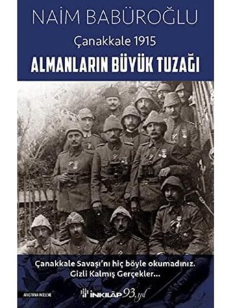 Almanların Büyük Tuzağı - Çanakkale 1915Çanakkale Savaşı'Nı Hiç Böyle Okumadınız. Gizli Kalmış Gerçekler Naim Babüroğlu İnkılap Kitabevi