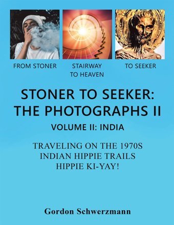 Stoner To Seekerthe Photographs Iivolume Iiindia Traveling On The 1970S Indian Hippie Trail Hippie Ki Yay! Schwerzmann, Gordon Xlibris Us