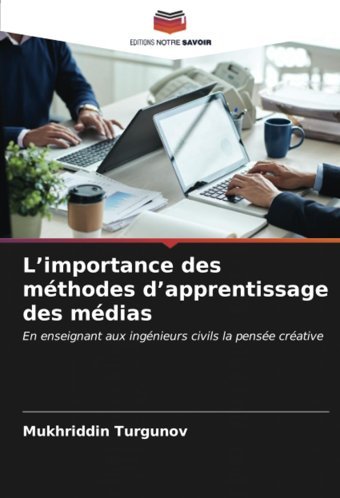 Li̇mportance Des Mthodes Dapprentissage Des Mdiasen Enseignant Aux İngnieurs Civils La Pense Crative Turgunov, MukhriddIn Editions Notre Savoir