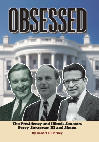 Obsessedthe Presidency And Illinois Senators Percy, Stevenson Iıı, Simon Hartley, Robert E Xlibris Us