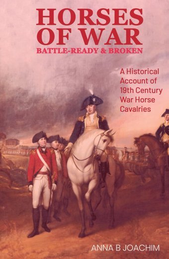 Horses Of War Battle-Ready & Brokena Historical Account Of 19Th Century War Horse Cavalries (Horses Of Europe) Joachım, Anna B. Independently Publıshed
