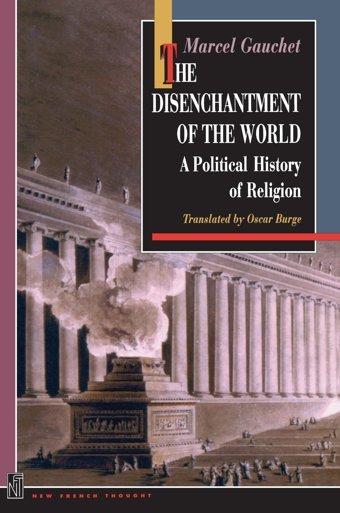 The Disenchantment Of The Worlda Political History Of Religion (New French Thought) Gauchet, Marcel Princeton University Press