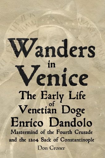 Wanders In Venicethe Early Life Of Enrico Dandolo, Mastermind Of The Fourth Crusade And The 1204 Sack Of Constantinople (Don Croners World Wide Wanders, Band 7) Croner, Don Independently Publıshed