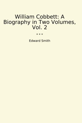 William Cobbetta Biography In Two Volumes, Vol. 2 (Classic Books) Edward Smith Lettel Books