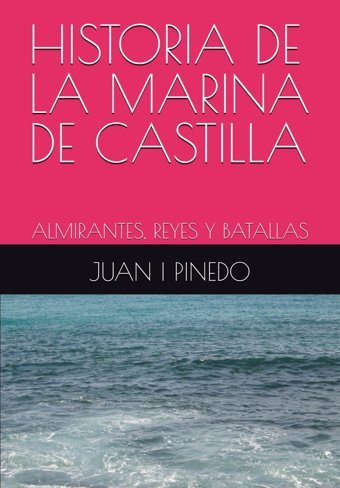 Hıstorıa De La Marına De Castıllaalmırantes, Reyes Y Batallas Pınedo, Juan I Independently Publıshed