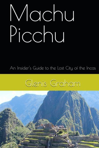 Machu Picchuan Insider'S Guide To The Lost City Of The Incas (Travel With Glen) Graham, Glenis Independently Publıshed