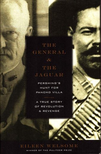 The General And The Jaguarpershing'S Hunt For Pancho Villaa True Story Of Revolution & Revenge Welsome, Eileen Lıttle Brown And Company