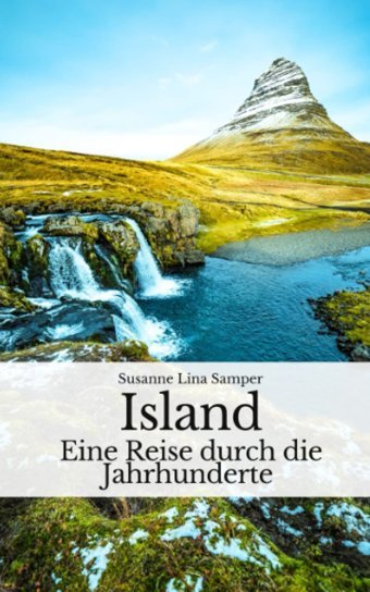Islandeine Reise Durch Die Jahrhunderte (German Edition) Samper, Susanne Lina Independently Publıshed