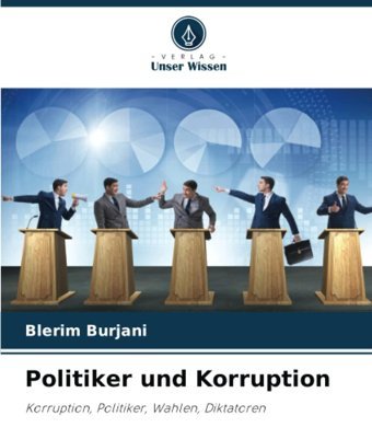 Politiker Und Korruptionkorruption, Politiker, Wahlen, Diktatoren Burjani, Blerim Verlag Unser Wissen