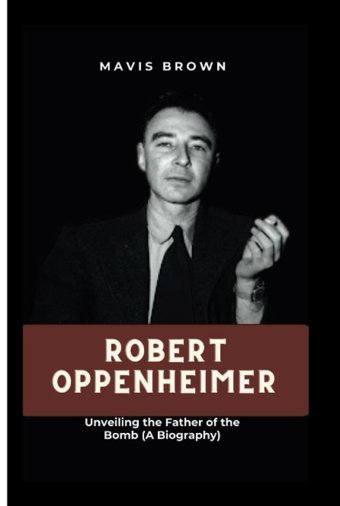 Robert Oppenheımerunveiling The Father Of The Bomb (A Biography) Brown, Mavis Independently Publıshed