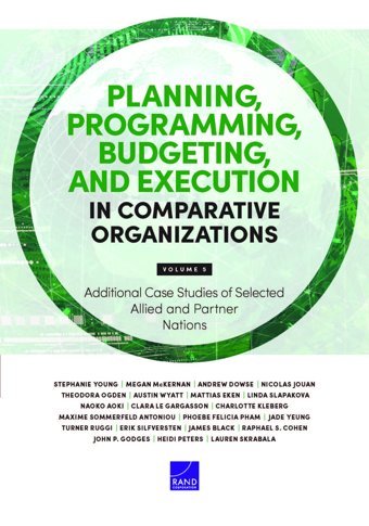 Planning, Programming, Budgeting, And Execution In Comparative Organizationsadditional Case Studies Of Selected Allied And Partner Nations Young, Stephanie Rand Corporation