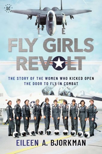 The Fly Girls Revoltthe Story Of The Women Who Kicked Open The Door To Fly In Combat Bjorkman, Eileen A. Permuted Press
