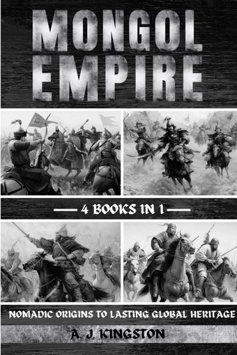 Mongol Empirenomadic Origins To Lasting Global Heritage Kingston, A. J. Pastor Publishing Ltd