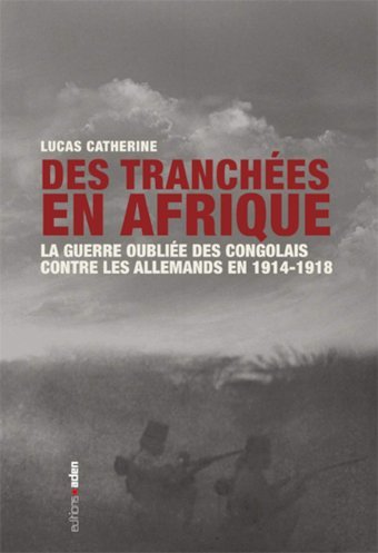 Des Tranches En Afriquela Guerre Oublie Des Congolais Contre Les Allemands En 1914-1918 Catherine, Lucas Aden Belgıque