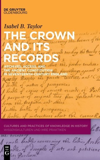 The Crown And Its Recordsarchives, Access, And The Ancient Constitution In Seventeenth-Century England (Cultures And Practices Of Knowledge In History)13 Walter De Gruyter