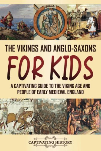 The Vikings And Anglo-Saxons For Kidsa Captivating Guide To The Viking Age And People Of Early Medieval England (Making The Past Come Alive) History, Captivating Captivating History