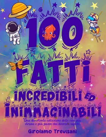 100 Fatti Incredibili Ed Inimmaginabiliuna Divertente Collezione Delle Cose Pi Strane E Pi Pazze Che Dovresti Sapere | Include Bonus Trevisani, Girolamo Independently Publıshed