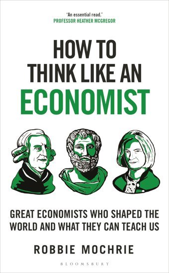 How To Think Like An Economistgreat Economists Who Shaped The World And What They Can Teach Us Mochrie, Robbie Bloomsbury Continuum