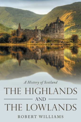 The Highlands And The Lowlandsa History Of Scotland Wıllıams, Robert Independently Publıshed