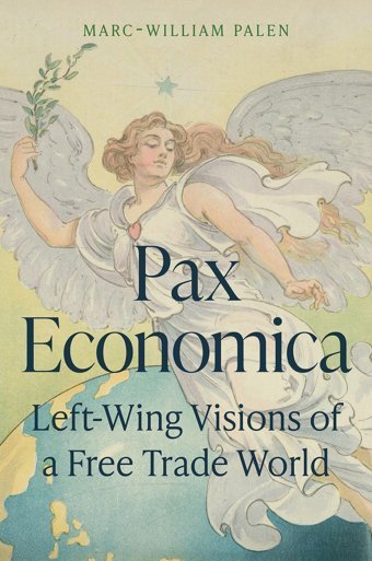 Pax Economicaleft-Wing Visions Of A Free Trade World Palen, Marc-William Princeton University Press