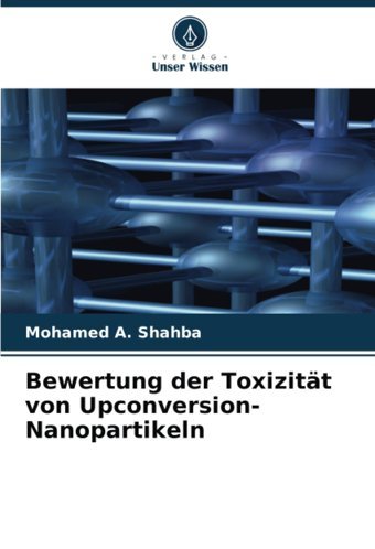 Bewertung Der Toxizitt Von Upconversion-Nanopartikeln Shahba, Mohamed A. Verlag Unser Wissen
