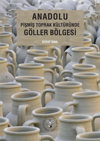 Anadolu Pişmiş Toprak Kültüründe Göller Bölgesi Serap Ünal Arkeoloji Ve Sanat Yayınları
