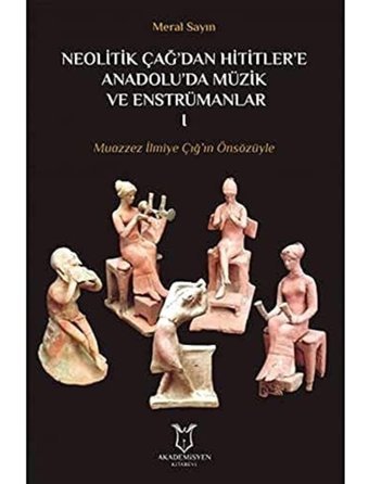 Neolitik Çağ'Dan Hititlere Anadolu'Da Müzik Ve Enstrümanlar 1Muazzez İlmiye Çığ'In Önsözüyle Meral Sayın Akademisyen Kitabevi