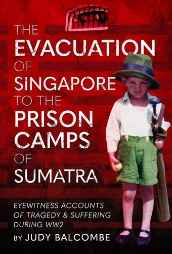The Evacuation Of Singapore To The Prison Camps Of Sumatraeyewitness Accounts Of Tragedy And Suffering During Ww2 Balcombe, Judy Pen & Sword Military