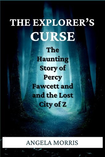 The Explorers Cursethe Haunting Story Of Percy Fawcett And The Lost City Of Z Morris, Angela Independently Publıshed
