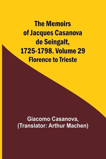 The Memoirs Of Jacques Casanova De Seingalt, 1725-1798. Volume 29Florence To Trieste Casanova, Giacomo Alpha Editions