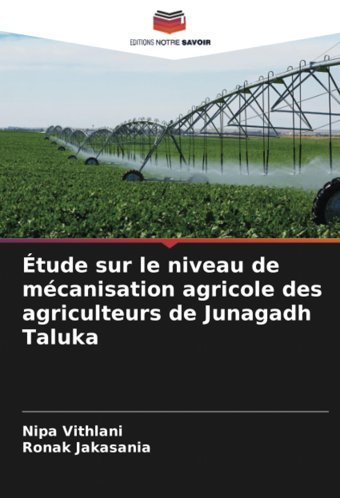 Tude Sur Le Niveau De Mcanisation Agricole Des Agriculteurs De Junagadh Taluka Vithlani, Nipa Editions Notre Savoir