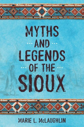 Myths And Legends Of The Sioux (Annotated And Illustrated) Mclaughlin, Marie L. Independently Publıshed
