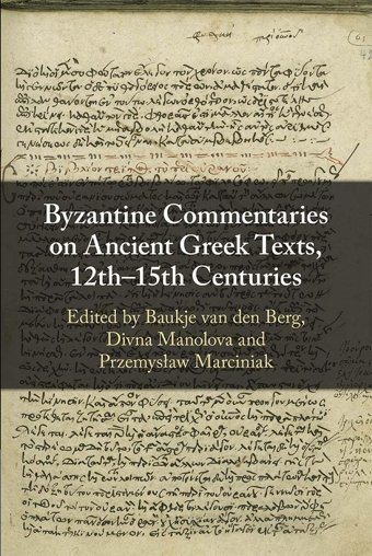 Byzantine Commentaries On Ancient Greek Texts, 12Th15Th Centuries Cambridge University Press, Uk