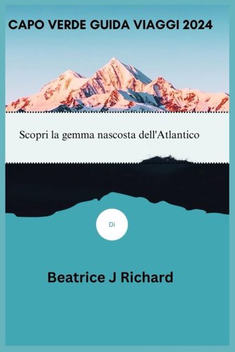 Capo Verde Guıda Vıaggı 2024Scopri La Gemma Nascosta Dell'Atlantico Richard, Beatrice J Independently Publıshed