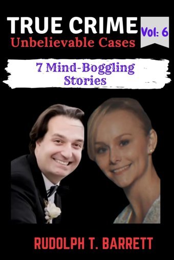 True Crime Unbelievable Casesvol 67 Mind-Boggling Stories (True Crime Series, Band 6) Barrett, Rudolph T. Independently Publıshed