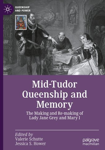 Mid-Tudor Queenship And Memorythe Making And Re-Making Of Lady Jane Grey And Mary I (Queenship And Power) Palgrave Macmillan