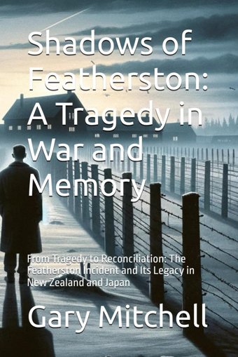 Shadows Of Featherstona Tragedy In War And Memoryfrom Tragedy To Reconciliationthe Featherston Incident And Its Legacy In New Zealand And Japan Mitchell, Gary Independently Publıshed