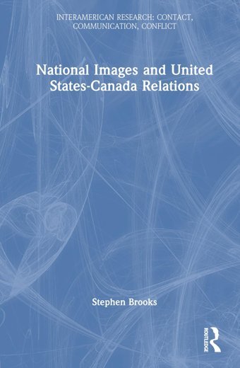 National Images And United States-Canada Relations (Interamerican Researchcontact, Communication, Conflict) Brooks, Stephen Routledge