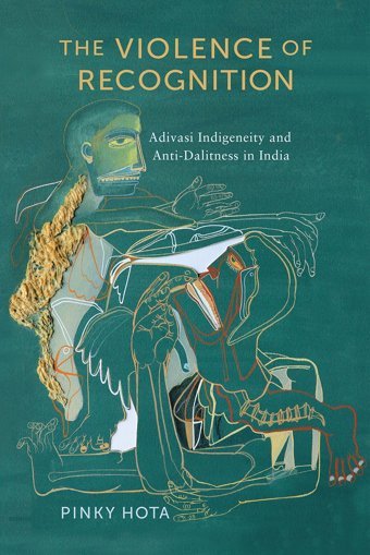 The Violence Of Recognitionadivasi Indigeneity And Anti-Dalitness In India (The Ethnography Of Political Violence) Hota, Pinky University Of Pennsylvania Press