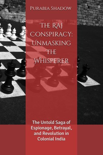 The Raj Conspiracyunmasking The Whispererthe Untold Saga Of Espionage, Betrayal, And Revolution In Colonial India Shadow, Purabia Independently Publıshed