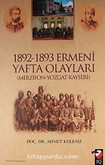 1892 1893 Ermeni Yafta Olaylarımerzifon - Yozgat - Kayseri Ahmet Kolbaşı Iq Kültür Sanat Yayıncılık