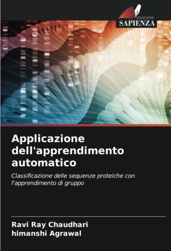 Applicazione Dell'Apprendimento Automaticoclassificazione Delle Sequenze Proteiche Con L'Apprendimento Di Gruppo Chaudhari, Ravi Ray Edizioni Sapienza