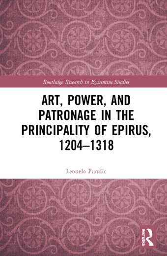 Art, Power, And Patronage In The Principality Of Epirus, 12041318 ( Research In Byzantine Studies) Fundic, Leonela Routledge