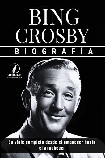 Bing Crosby Biografasu Viaje Completo Desde El Amanecer Hasta El Anochecer Biographies, Unique Independently Publıshed