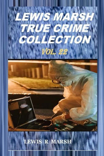 Lewıs Marsh True Crıme Collectıon Volume 22 (The Crime World From Lewis Marsh Pen, Band 21) Marsh, Lewis R. Independently Publıshed