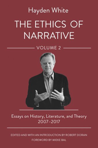 The Ethics Of Narrativeessays On History, Literature, And Theory, 20072017 White, Hayden Cornell University Press