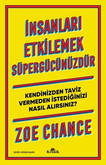İnsanları Etkilemek Süpergücünüzdürkendinizden Taviz Vermeden İstediğinizi Nasıl Alırsınız? Zoe Chance Kronik Kitap
