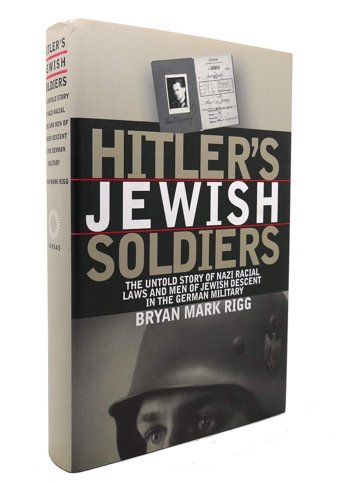 Hitler'S Jewish Soldiersthe Untold Story Of Nazi Racial Laws And Men Of Jewish Descent In The German Military (Modern War Studies) Rigg, Bryan Mark University Press Of Kansas