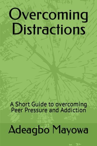 Overcoming Distractionsa Short Guide To Overcoming Peer Pressure And Addiction Mayowa, Adeagbo Independently Publıshed